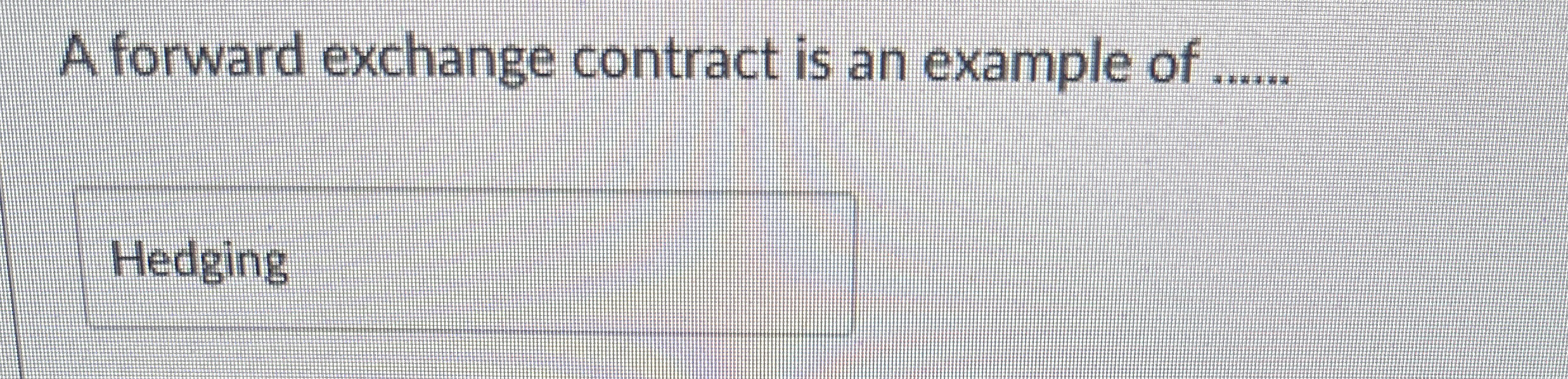  A forward exchange contract is an example of 