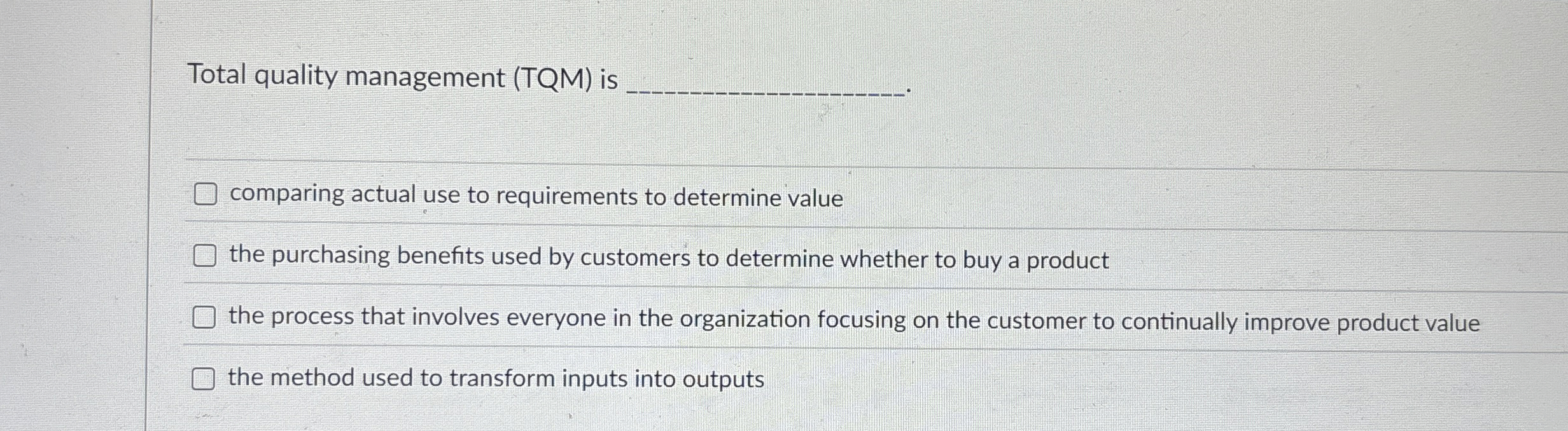  Total quality management (TQM) is comparing actual use to requirements to