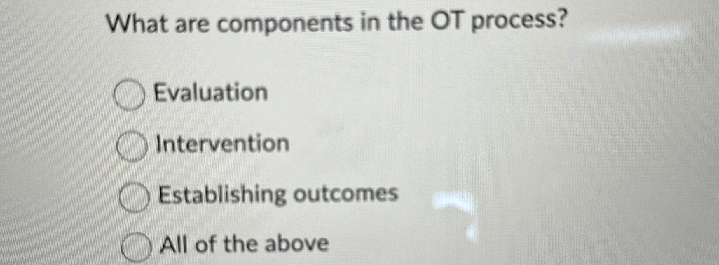  What are components in the OT process? Evaluation Intervention Establishing outcomes