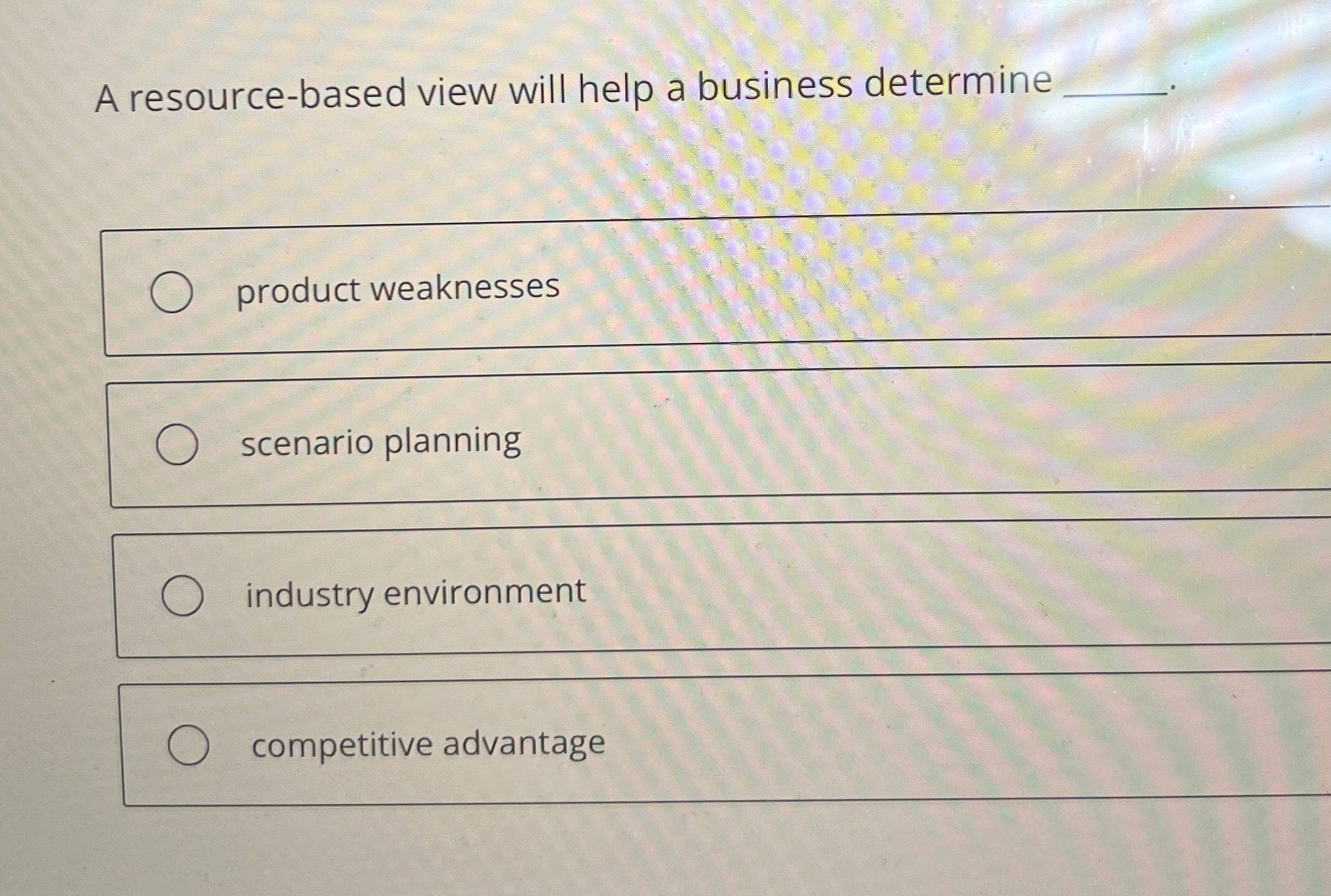  A resource-based view will help a business determine product weaknesses scenario