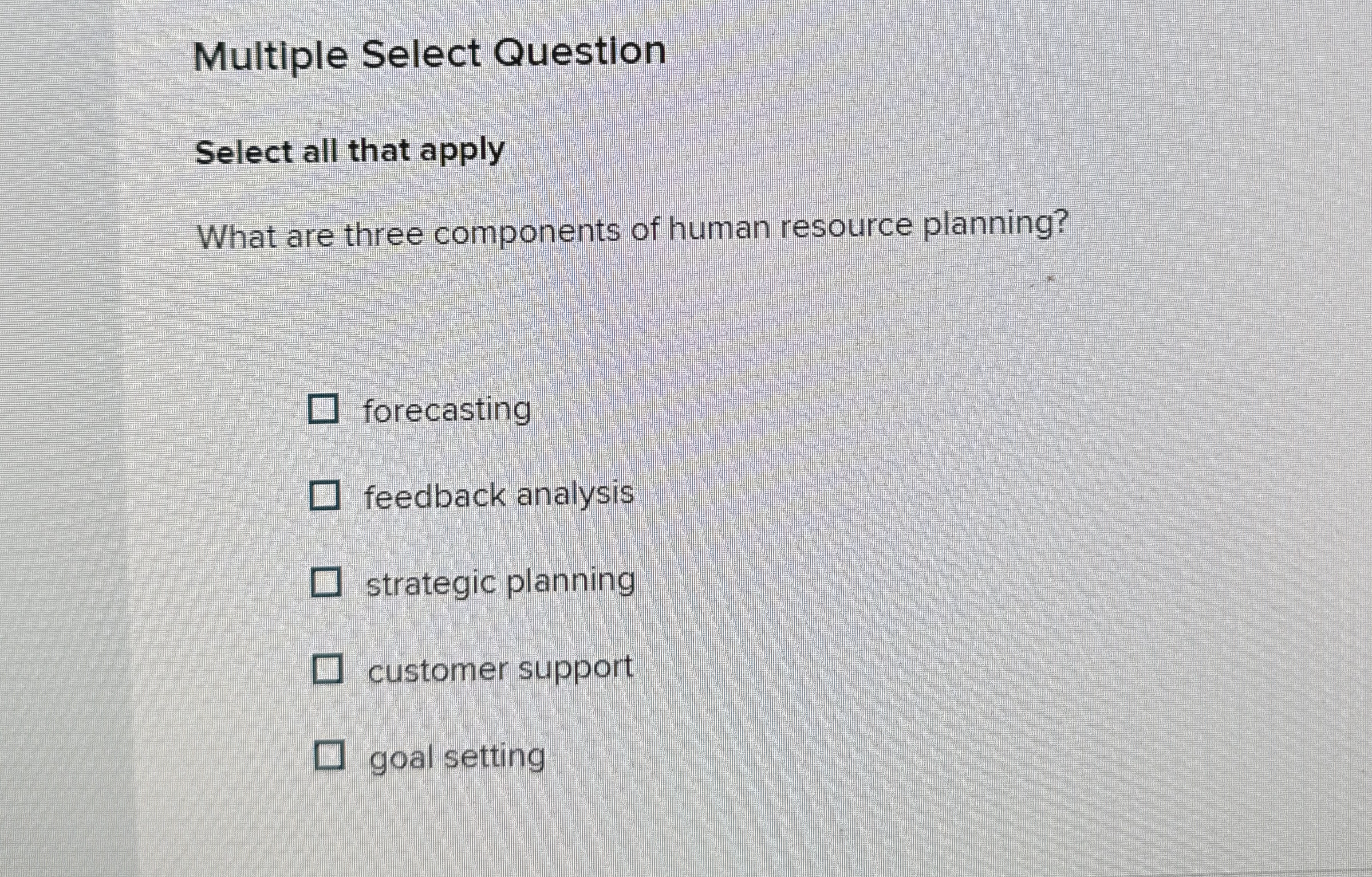  Multiple Select Question Select all that apply What are three components