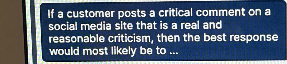  If a customer posts a critical comment on a social media