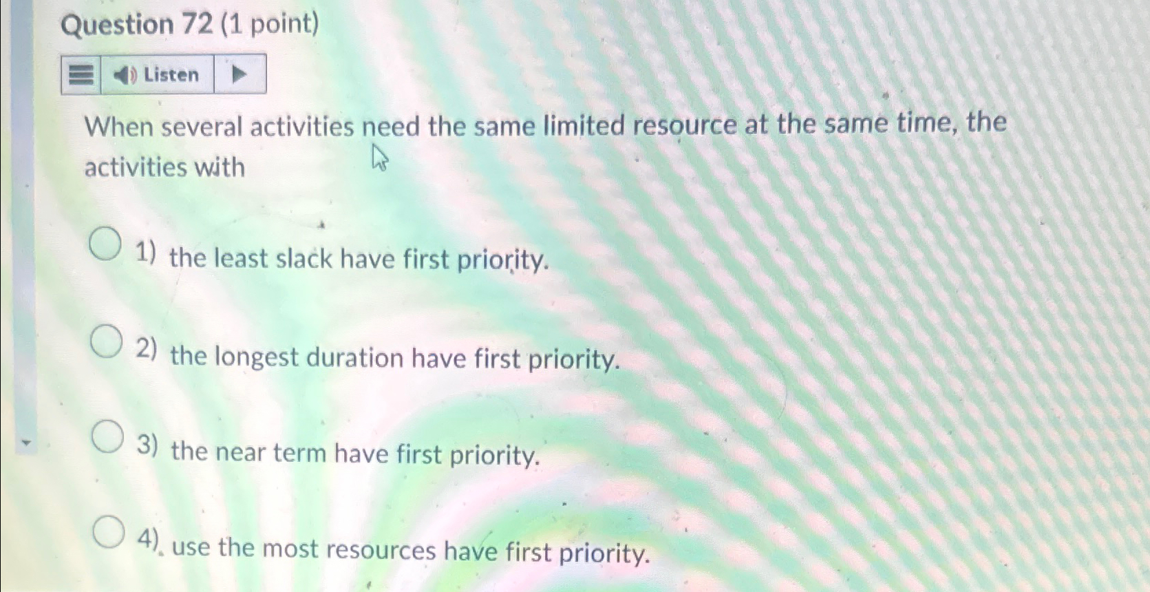  Question 72(1 point) Listen When several activities need the same limited