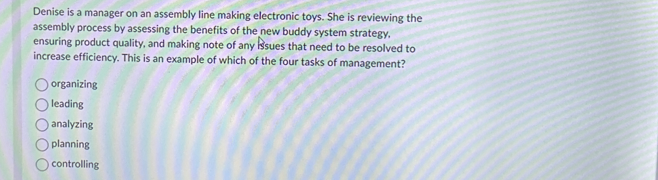  Denise is a manager on an assembly line making electronic toys.