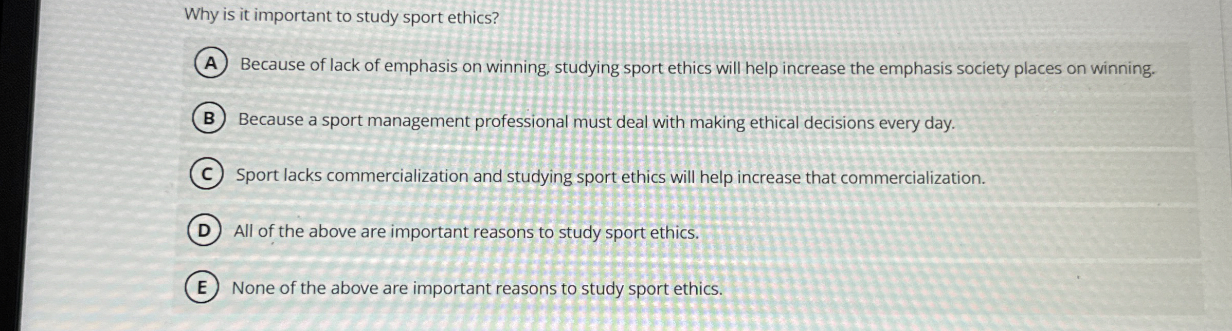  Why is it important to study sport ethics? A Because of