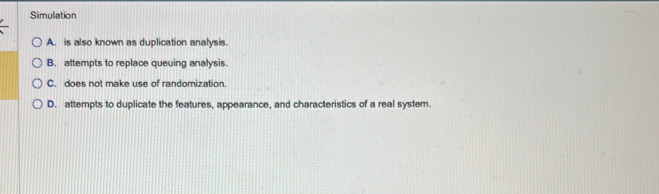  Simulation A. is also known as duplication analysis. B. attempts to