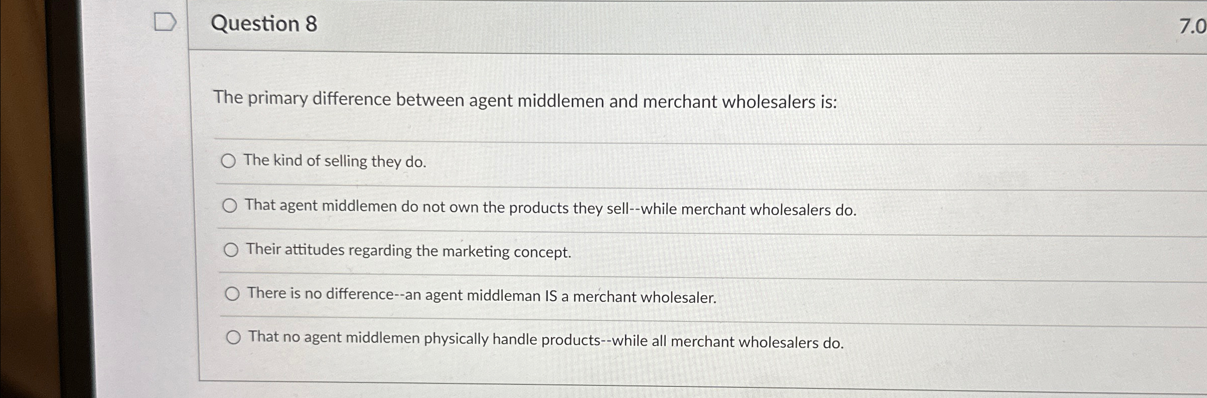  Question 8 The primary difference between agent middlemen and merchant wholesalers