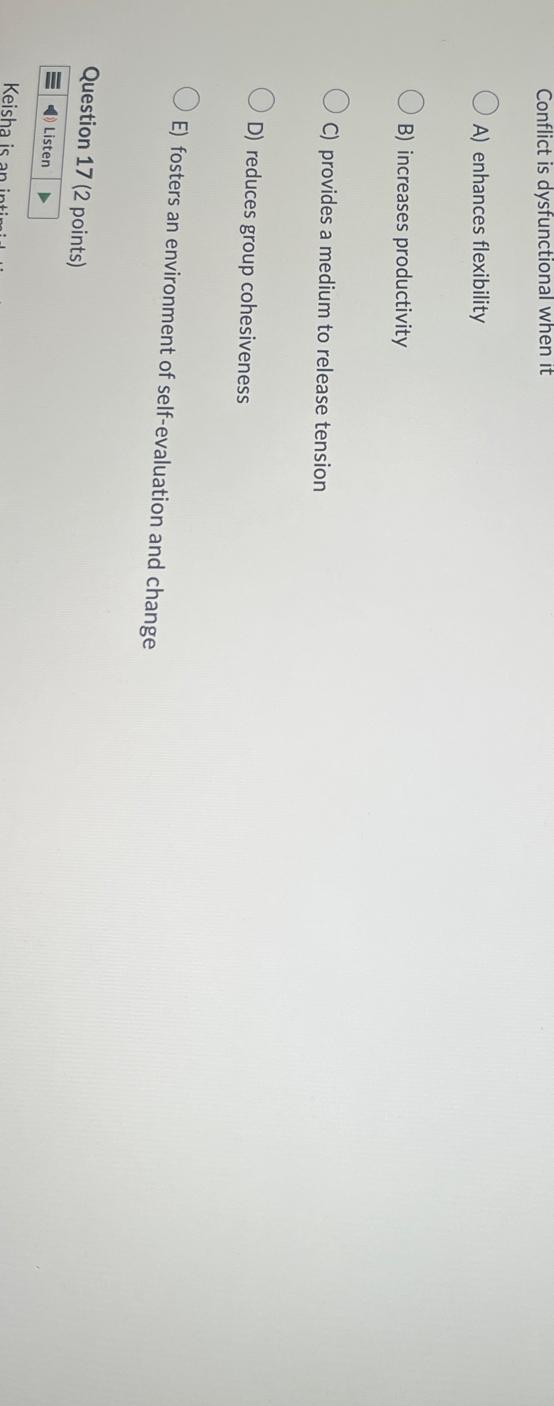  Conflict is dysfunctional when it A) enhances flexibility B) increases productivity