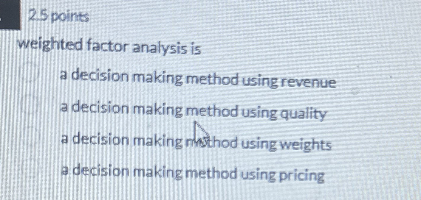  2.5 points weighted factor analysis is a decision making method using