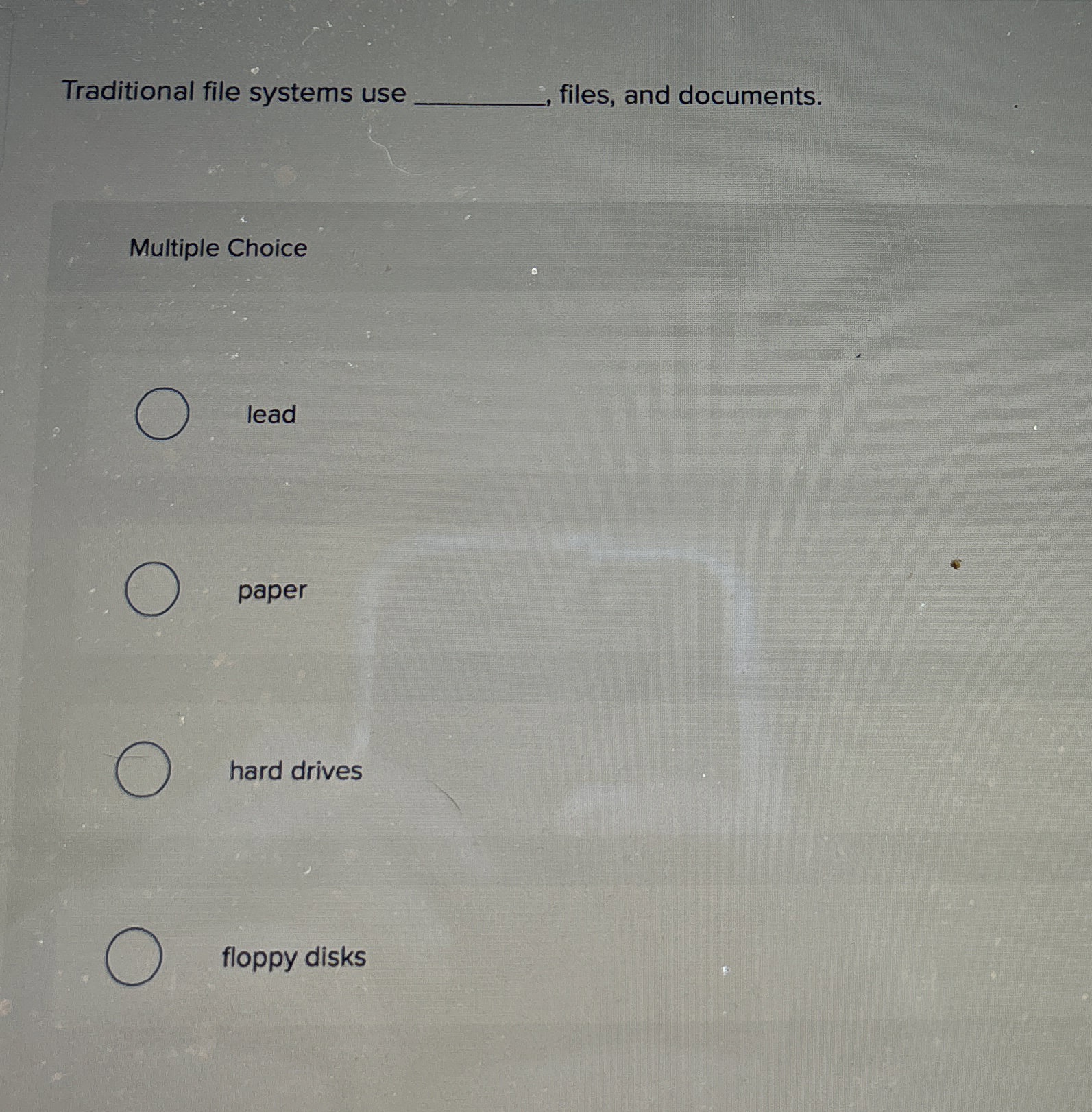  Traditional file systems use files, and documents. Multiple Choice lead paper