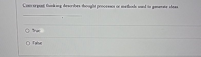  Convergent thinking describes thought processes or methods used to generate ideas.
