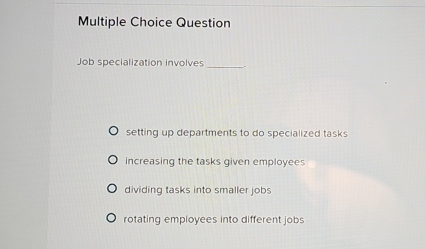  p Multiple Choice Question Job specialization involves setting up departments to