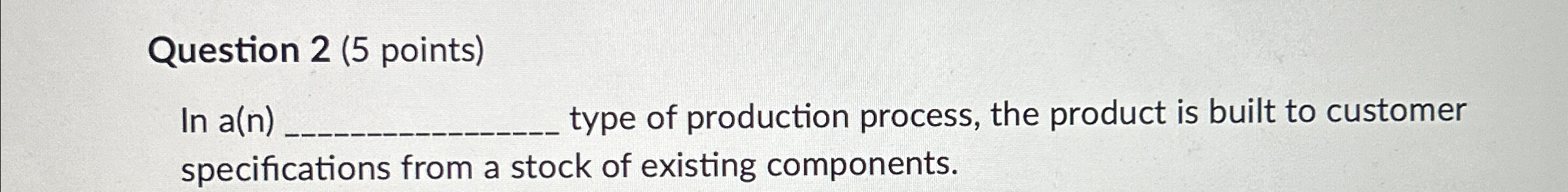  Question 2(5 points) In a(n) type of production process, the product