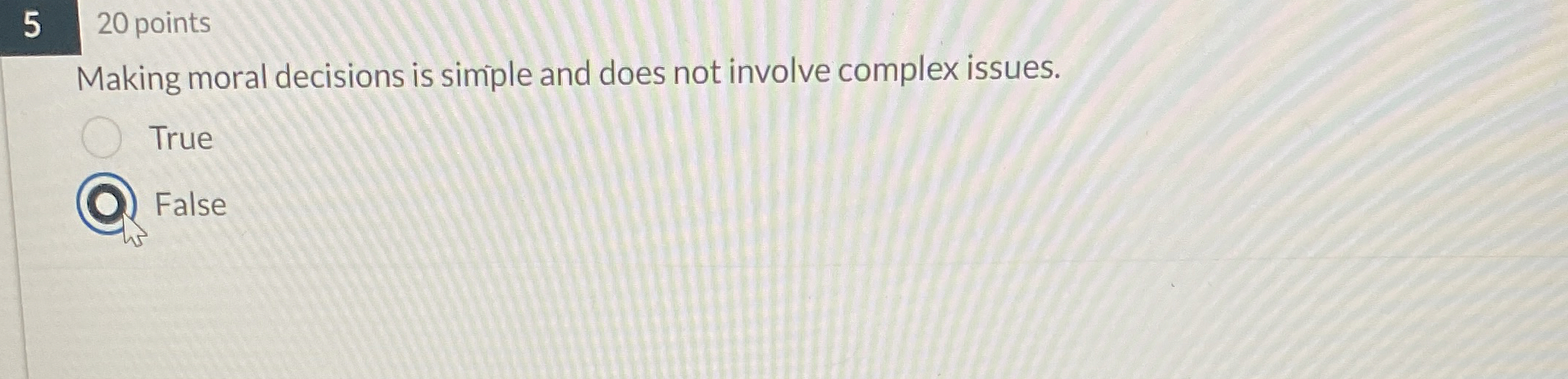  5 20 points Making moral decisions is simple and does not