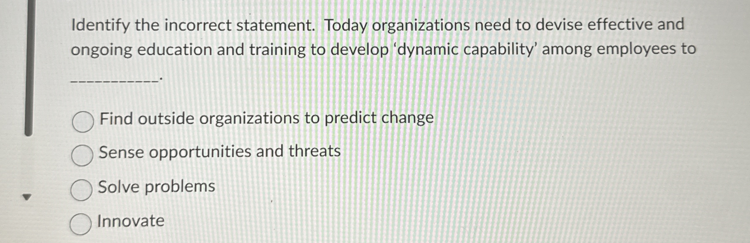  Identify the incorrect statement. Today organizations need to devise effective and