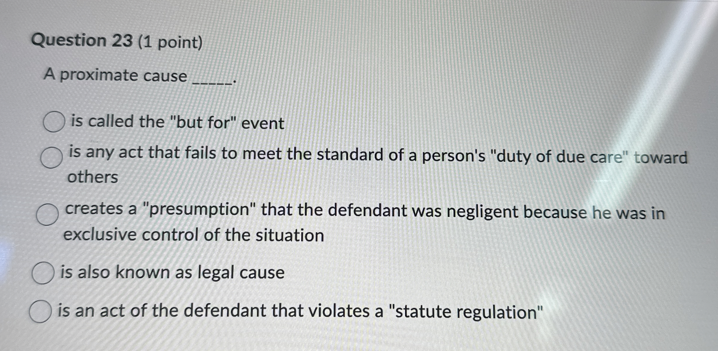  Question 23(1 point) A proximate cause q, is called the "but