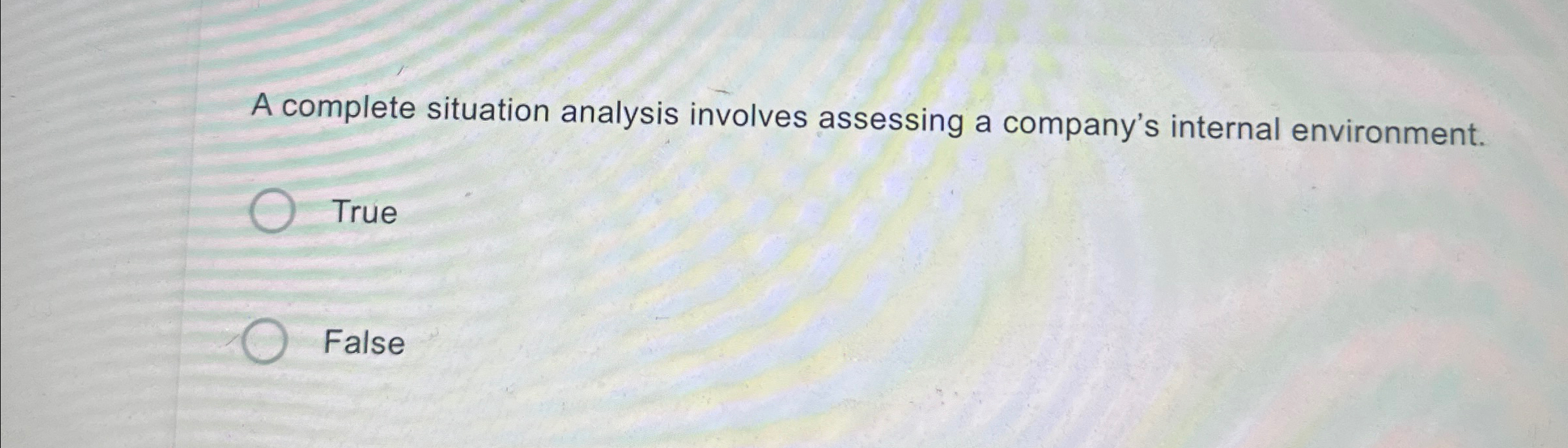  A complete situation analysis involves assessing a company's internal environment. True