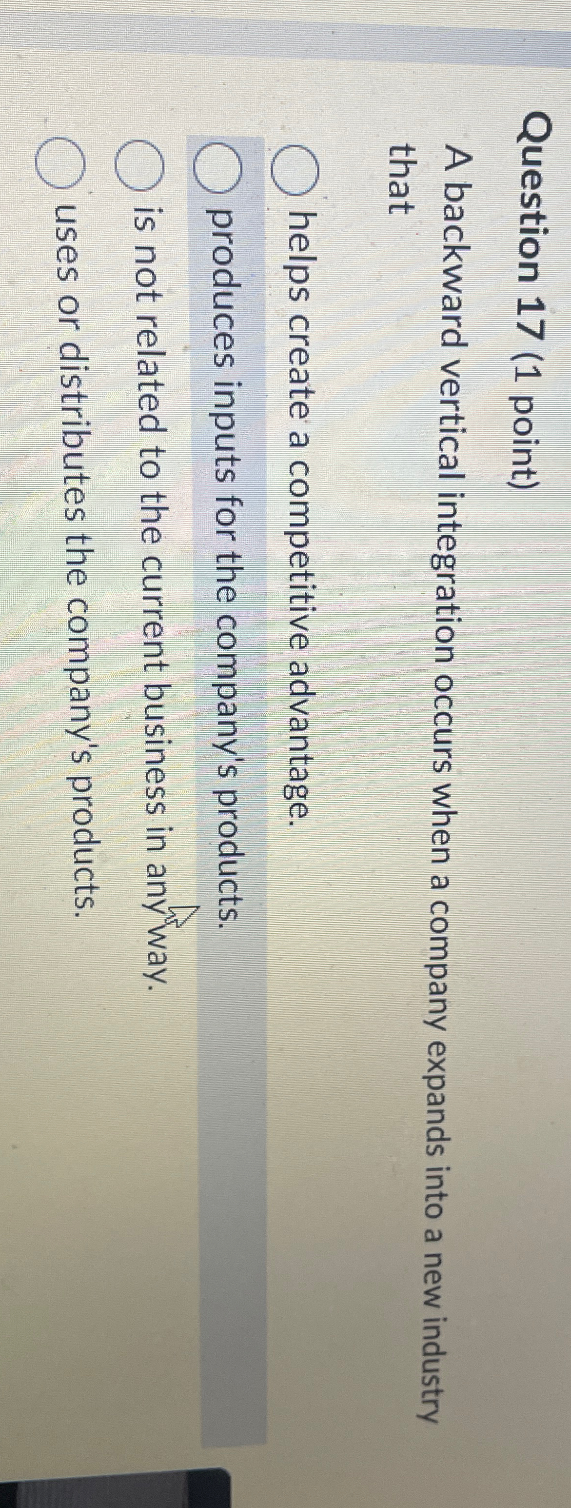  Question 17(1 point) A backward vertical integration occurs when a company