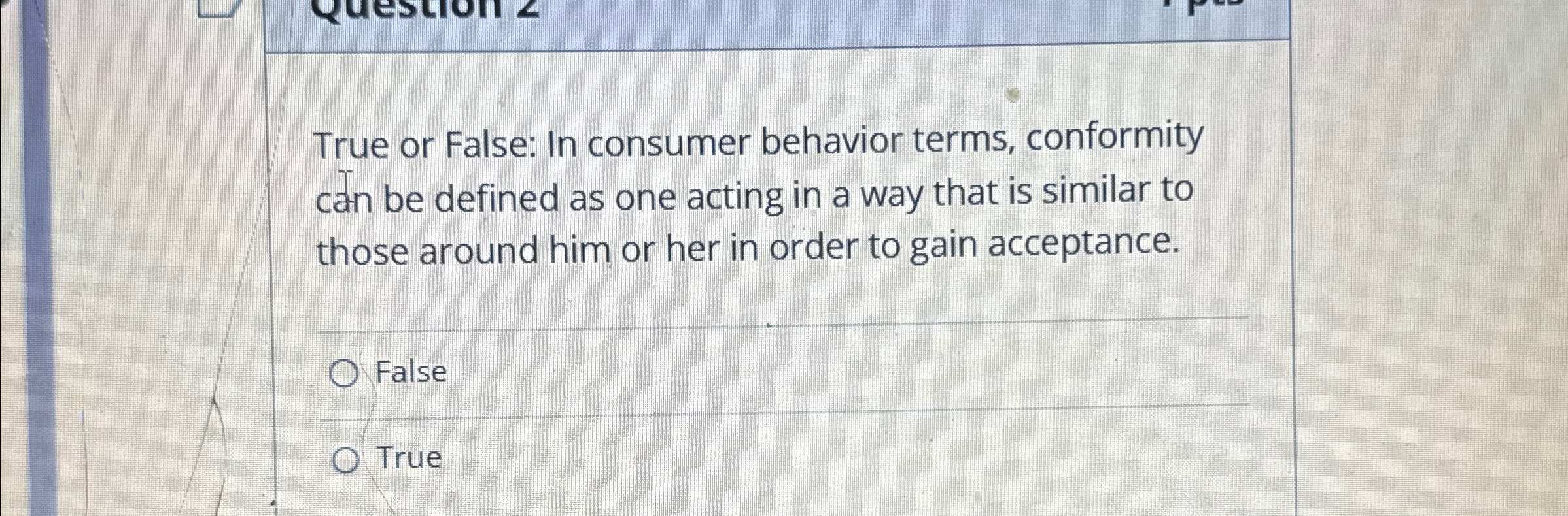  True or False: In consumer behavior terms, conformity can be defined