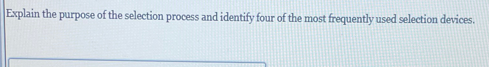  Explain the purpose of the selection process and identify four of