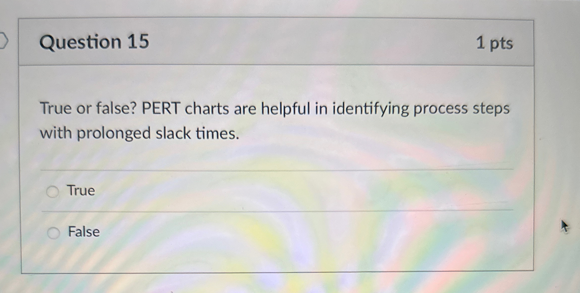  Question 15 1 pts True or false? PERT charts are helpful
