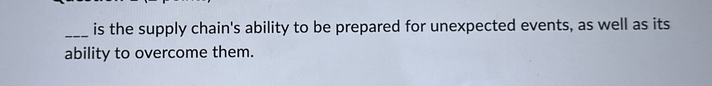  is the supply chain's ability to be prepared for unexpected events,