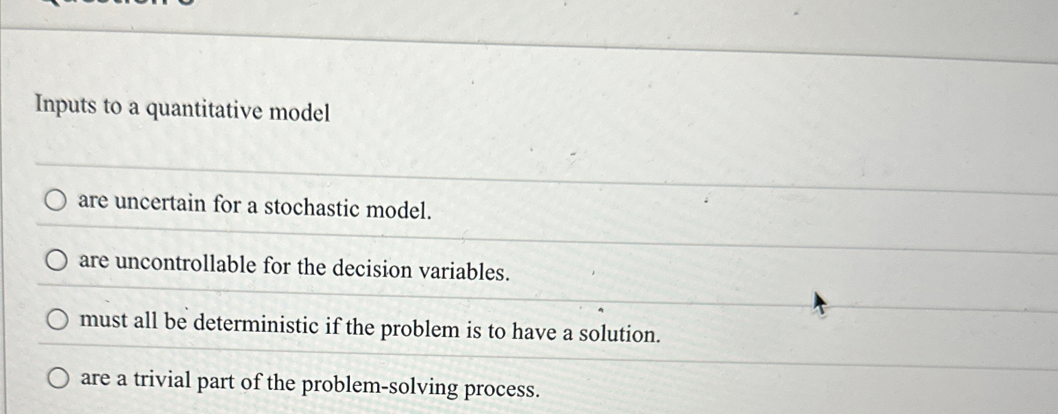  Inputs to a quantitative model are uncertain for a stochastic model.