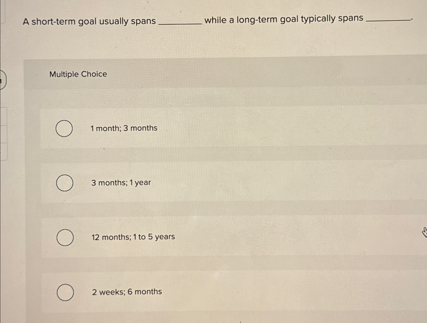  A short-term goal usually spans while a long-term goal typically spans.