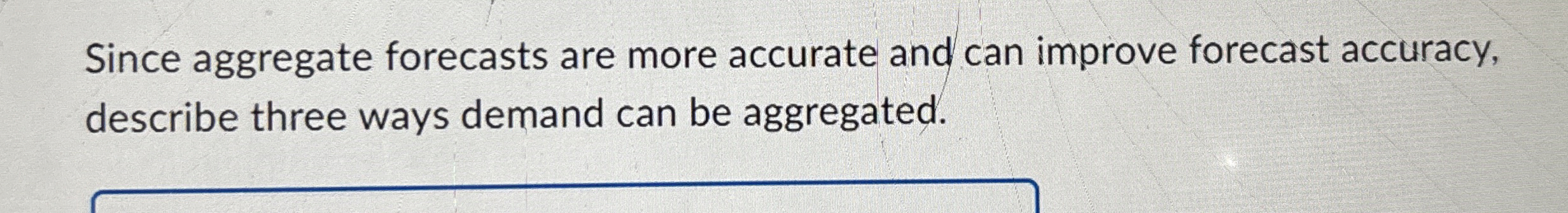  Since aggregate forecasts are more accurate and can improve forecast accuracy,