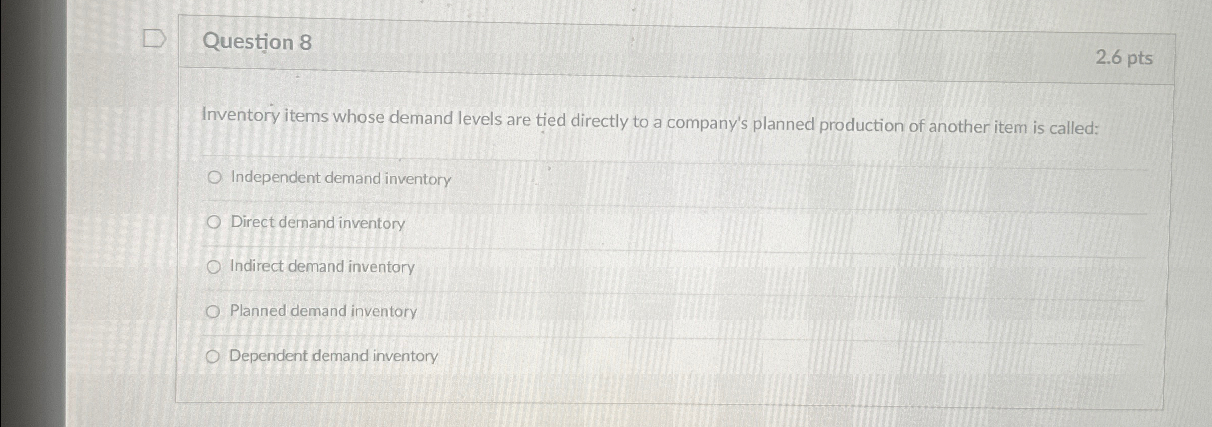  Question 8 2.6pts Inventory items whose demand levels are tied directly