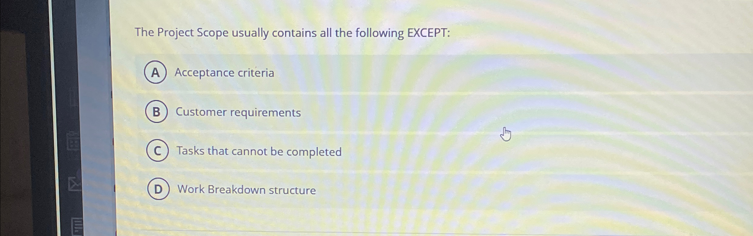  The Project Scope usually contains all the following EXCEPT: Acceptance criteria