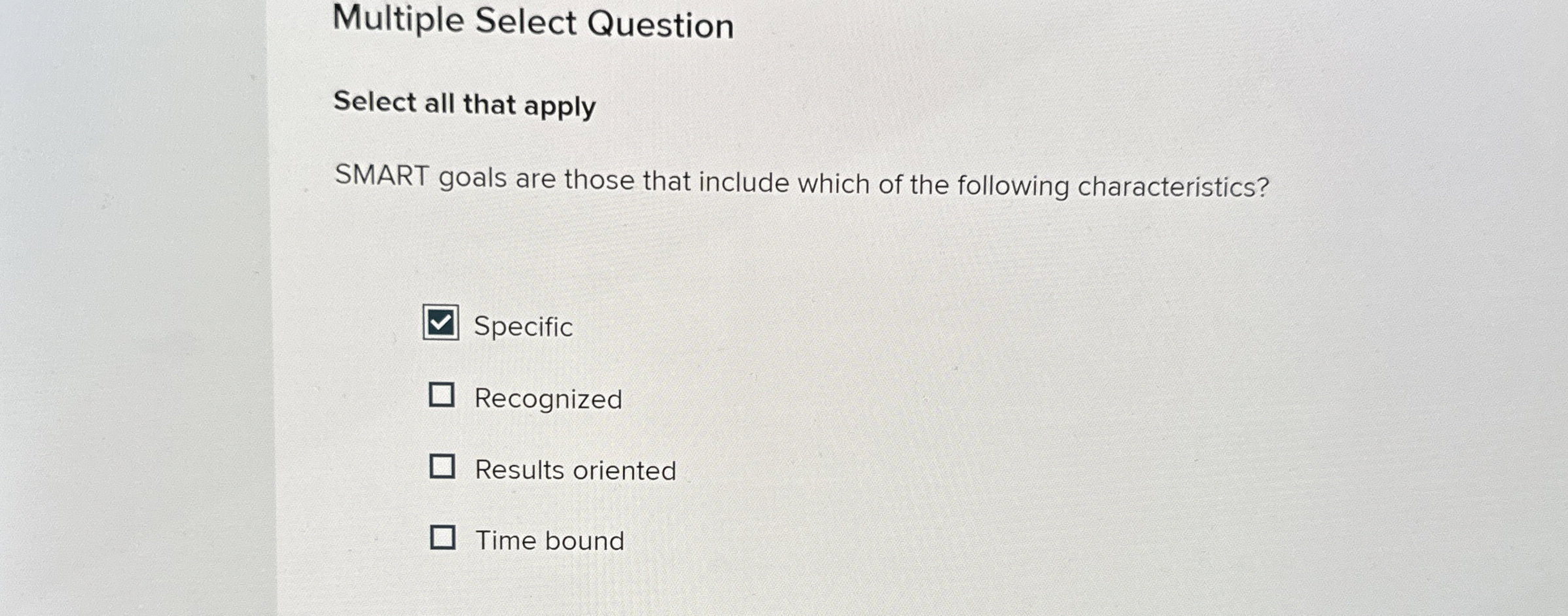  Multiple Select Question Select all that apply SMART goals are those