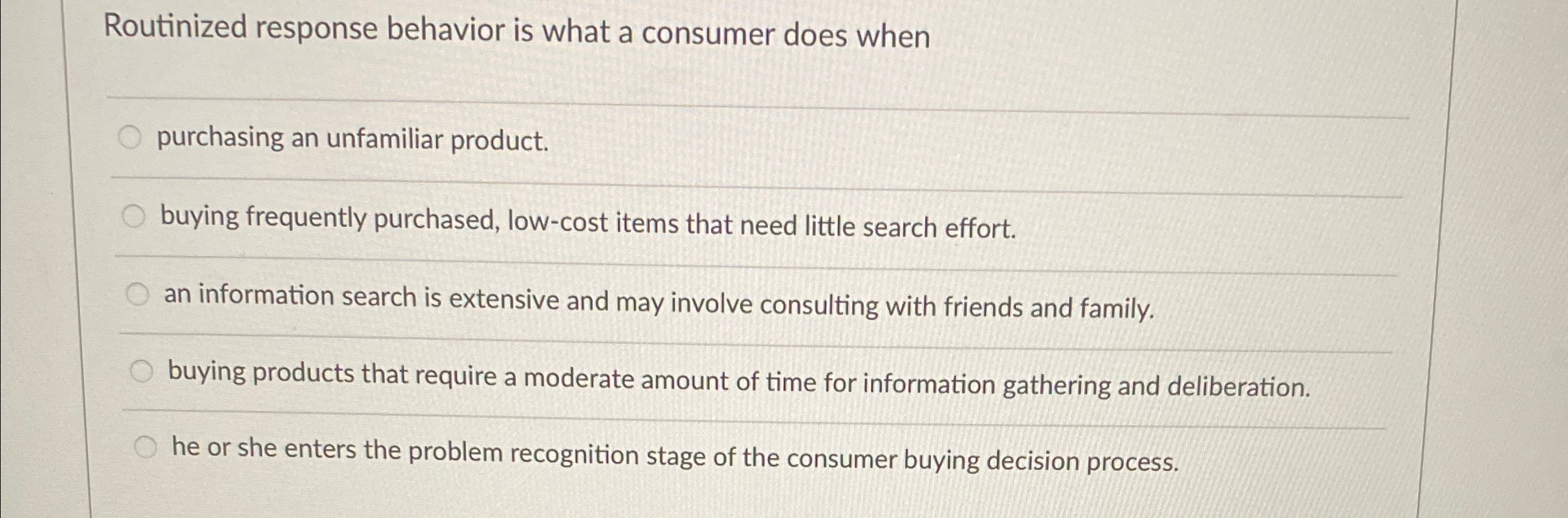  Routinized response behavior is what a consumer does when purchasing an