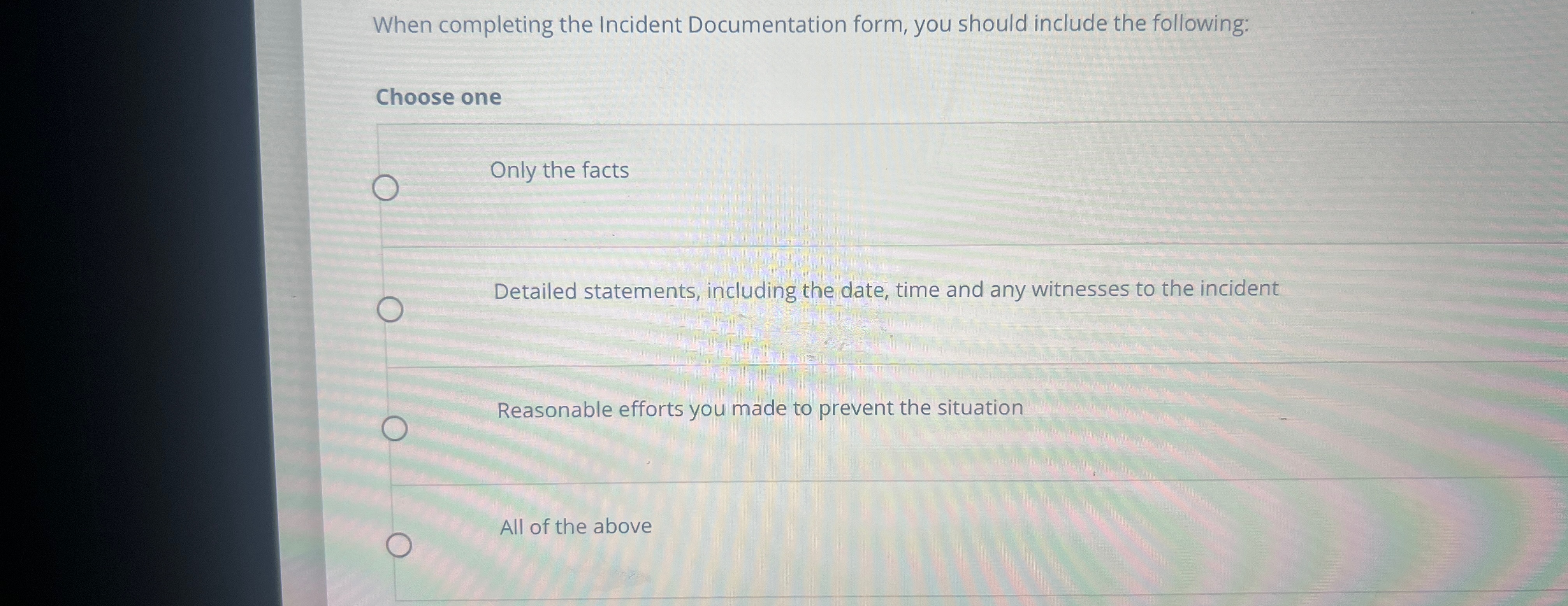 When completing the Incident Documentation form, you should include the following:
