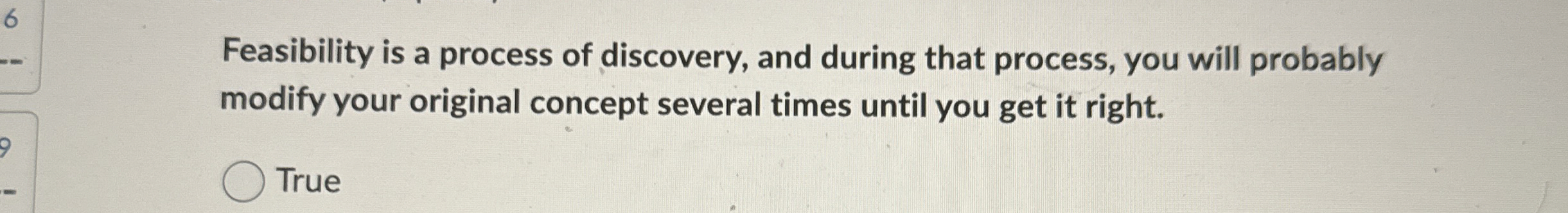  Feasibility is a process of discovery, and during that process, you