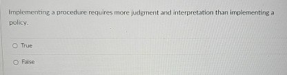  Implementing a procedure requires more judgment and interpretation than implementing a