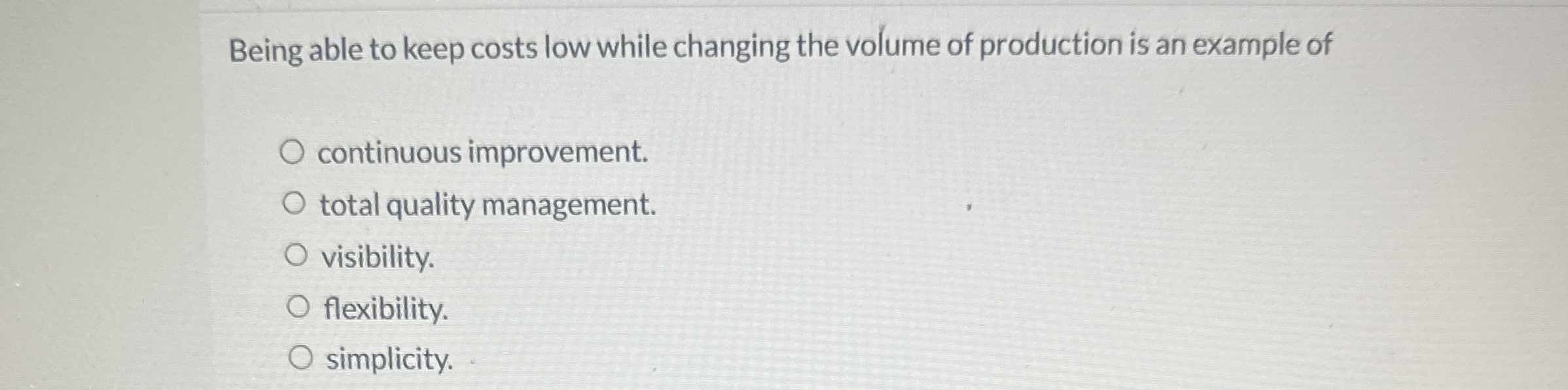  Being able to keep costs low while changing the volume of