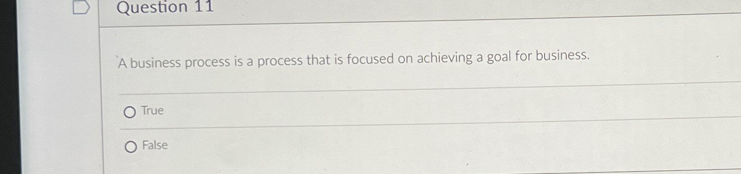  Question 11 A business process is a process that is focused