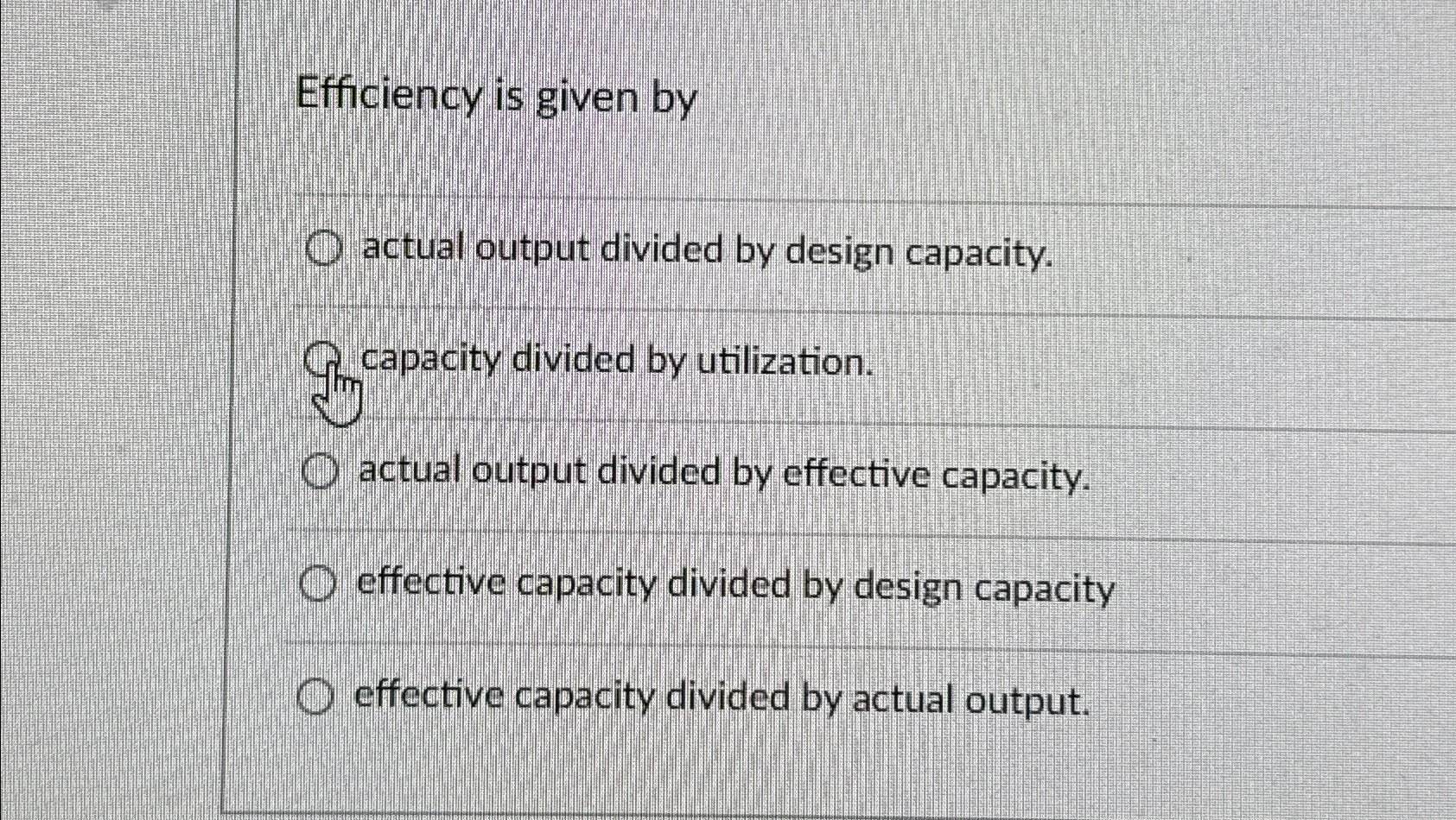  Efficiency is given by actual output divided by design capacity. capacity