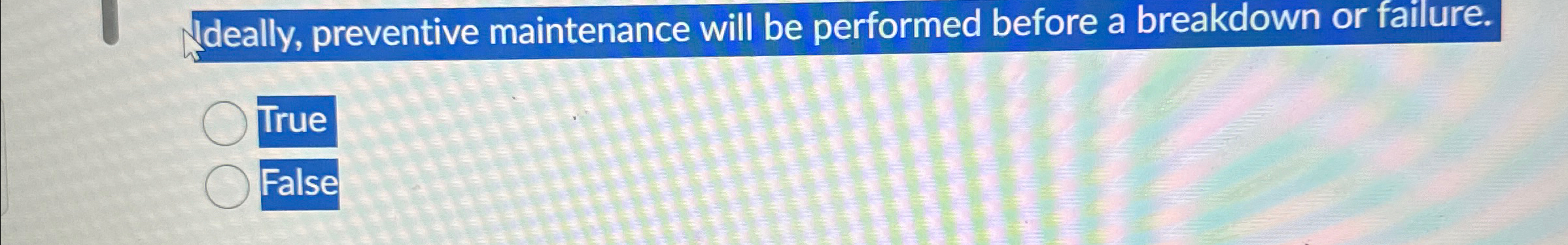  Ideally, preventive maintenance will be performed before a breakdown or failure.
