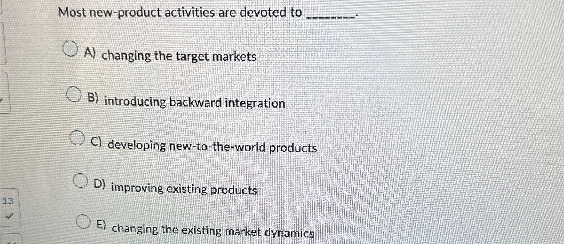  Most new product activities are devoted to... A) changing the target