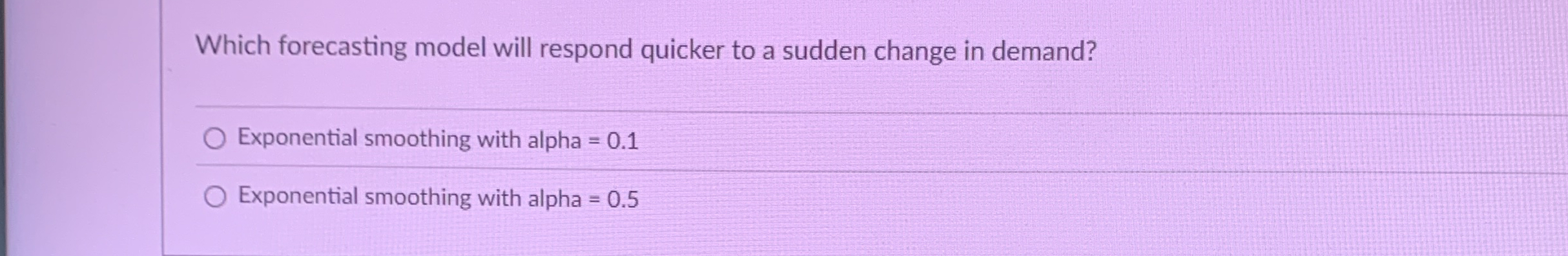  Which forecasting model will respond quicker to a sudden change in