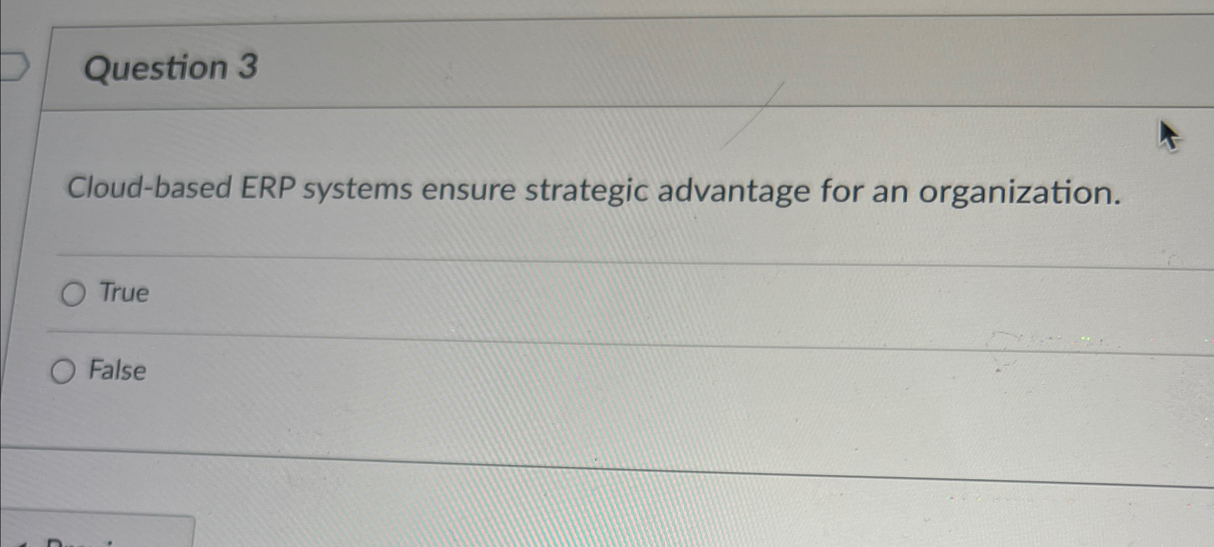  Question 3 Cloud-based ERP systems ensure strategic advantage for an organization.