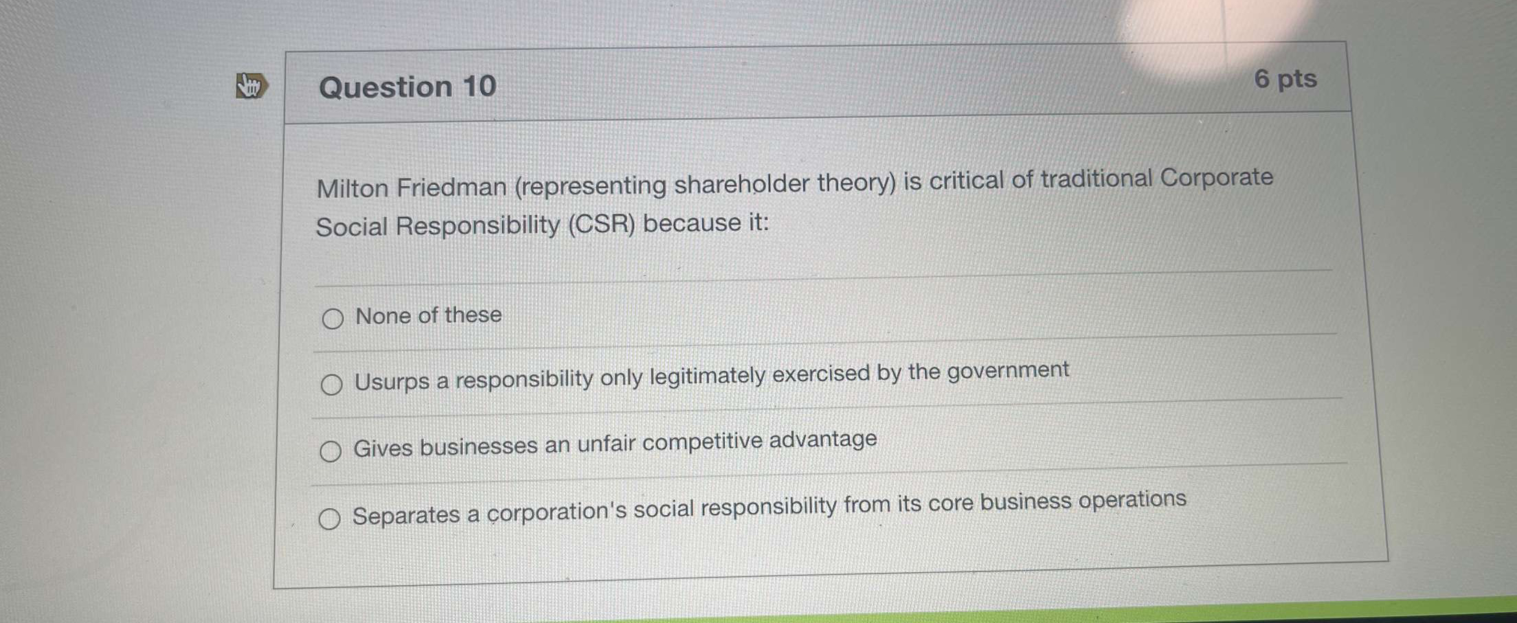  Question 10 6 pts Milton Friedman (representing shareholder theory) is critical
