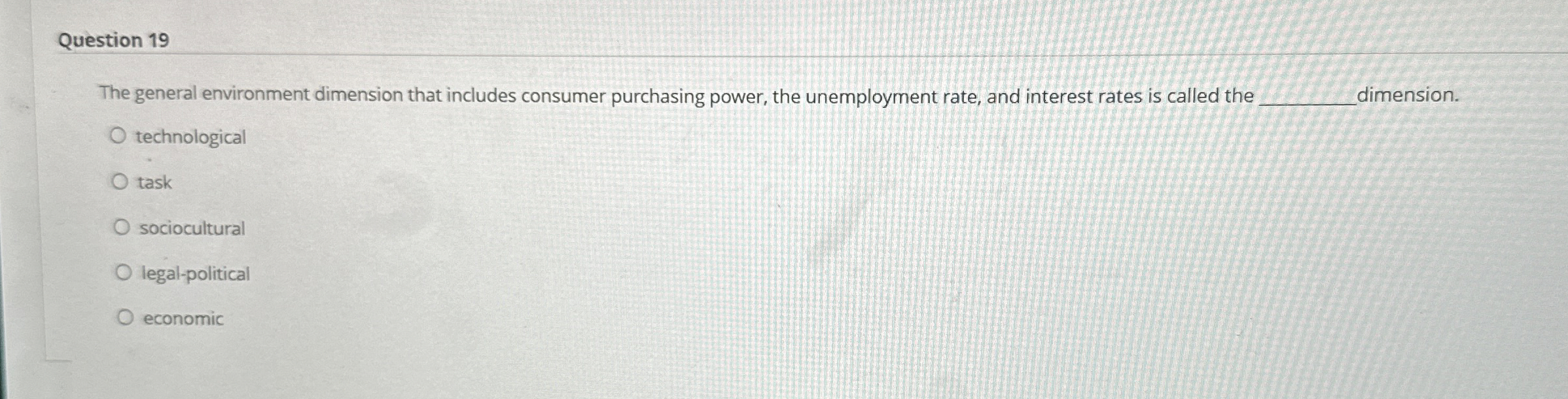  Question 19 The general environment dimension that includes consumer purchasing power,