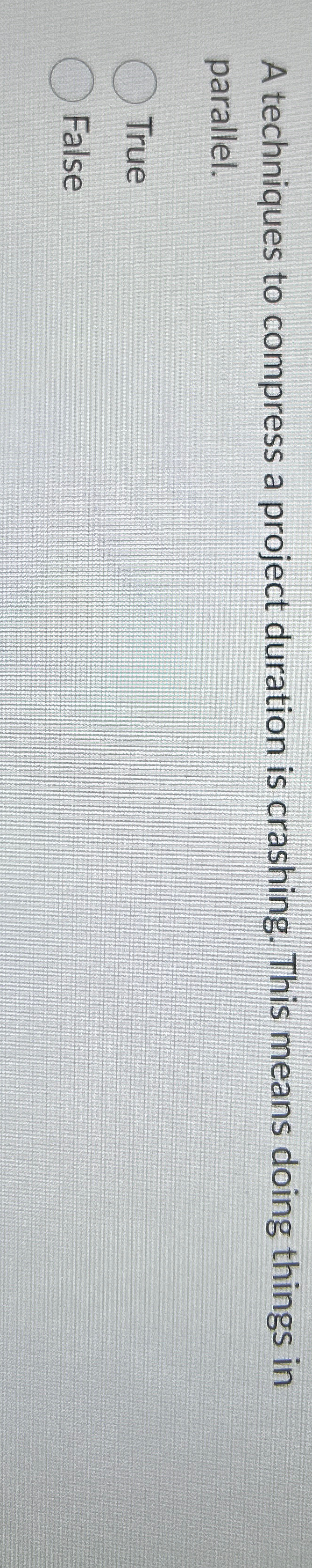  A techniques to compress a project duration is crashing. This means