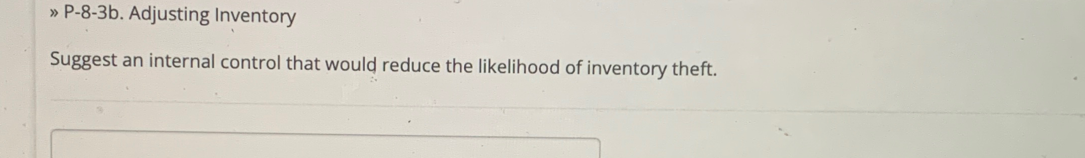 P-8-3b. Adjusting Inventory Suggest an internal control that would reduce the