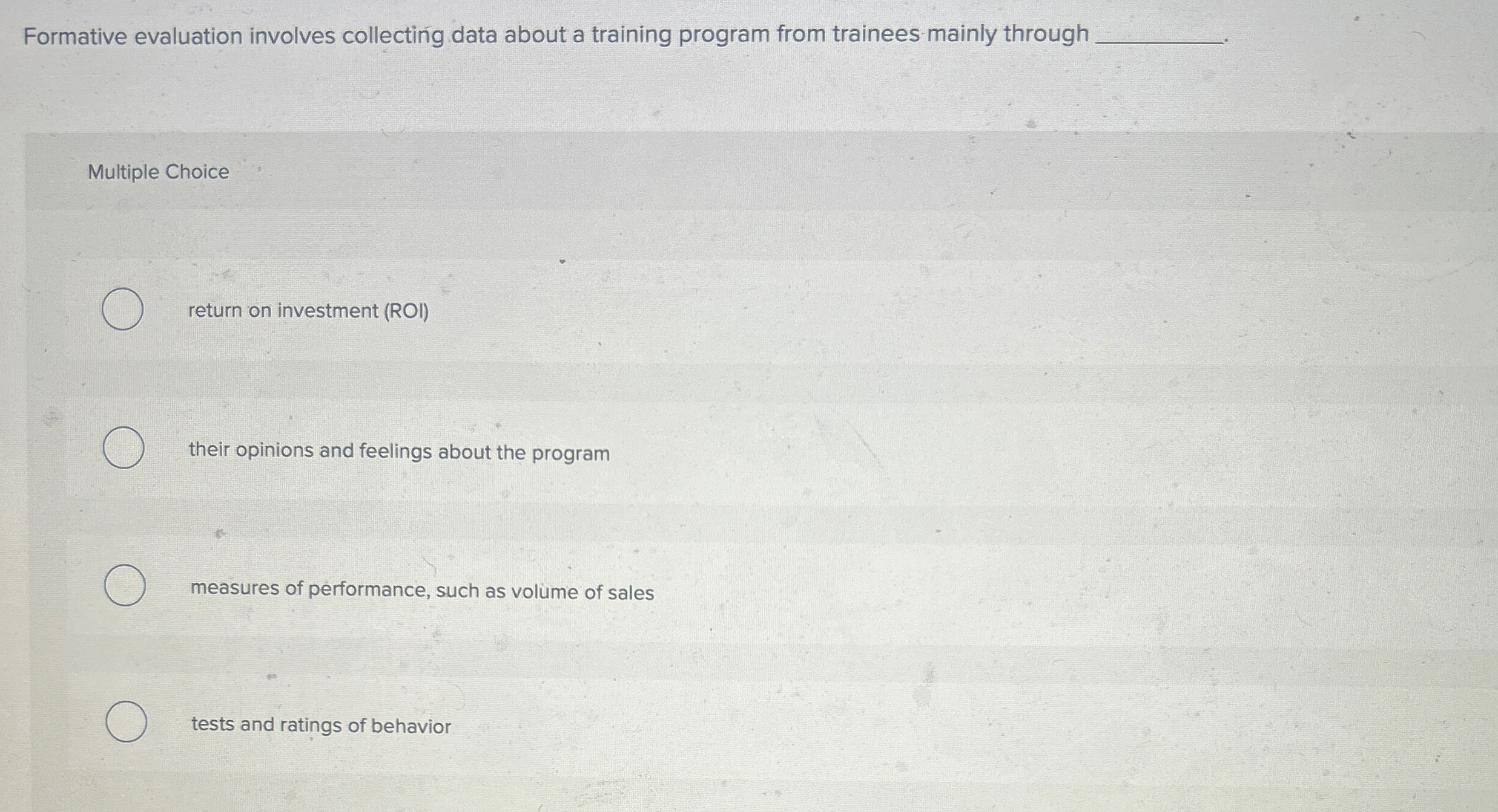  Formative evaluation involves collecting data about a training program from trainees