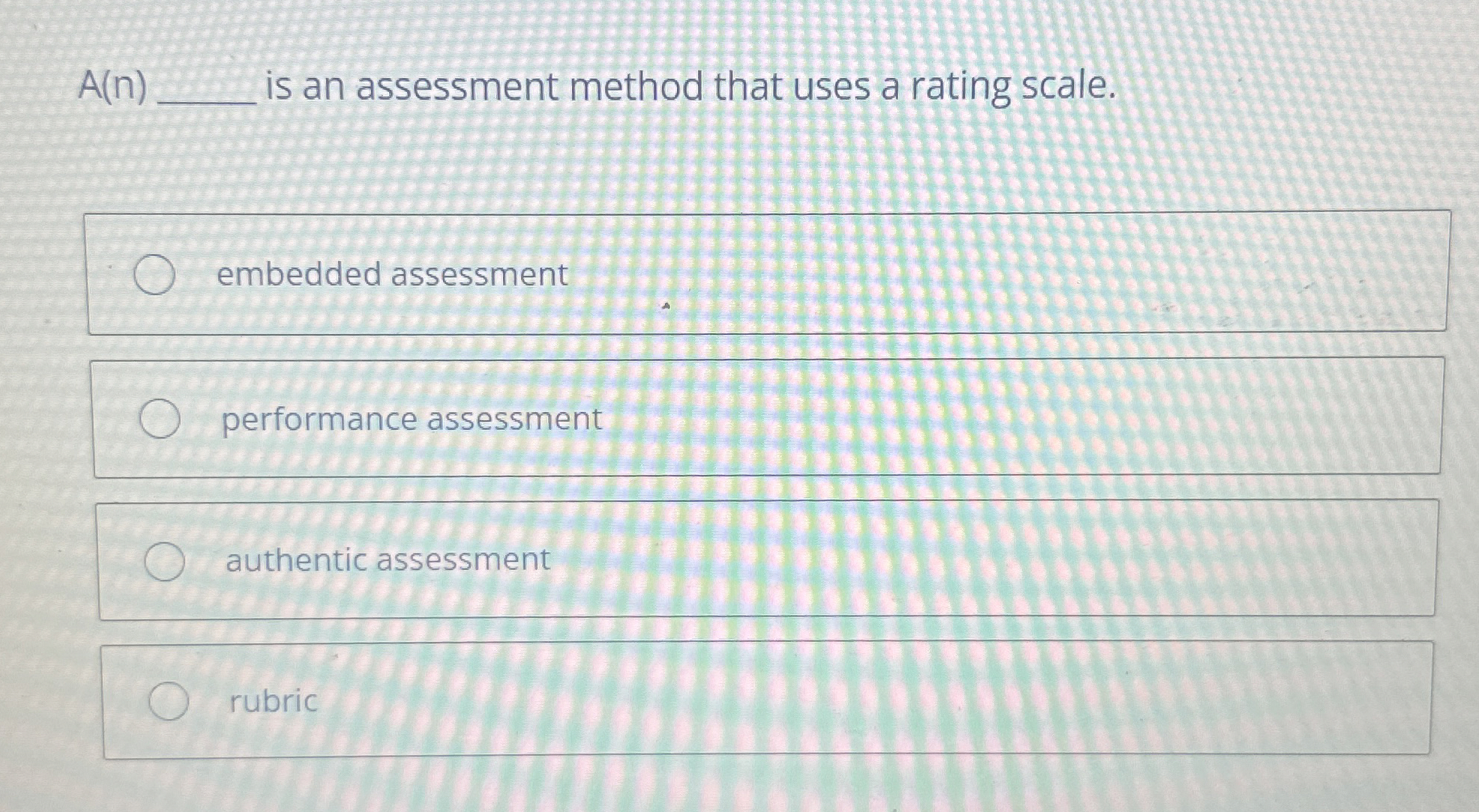  A(n) is an assessment method that uses a rating scale. embedded
