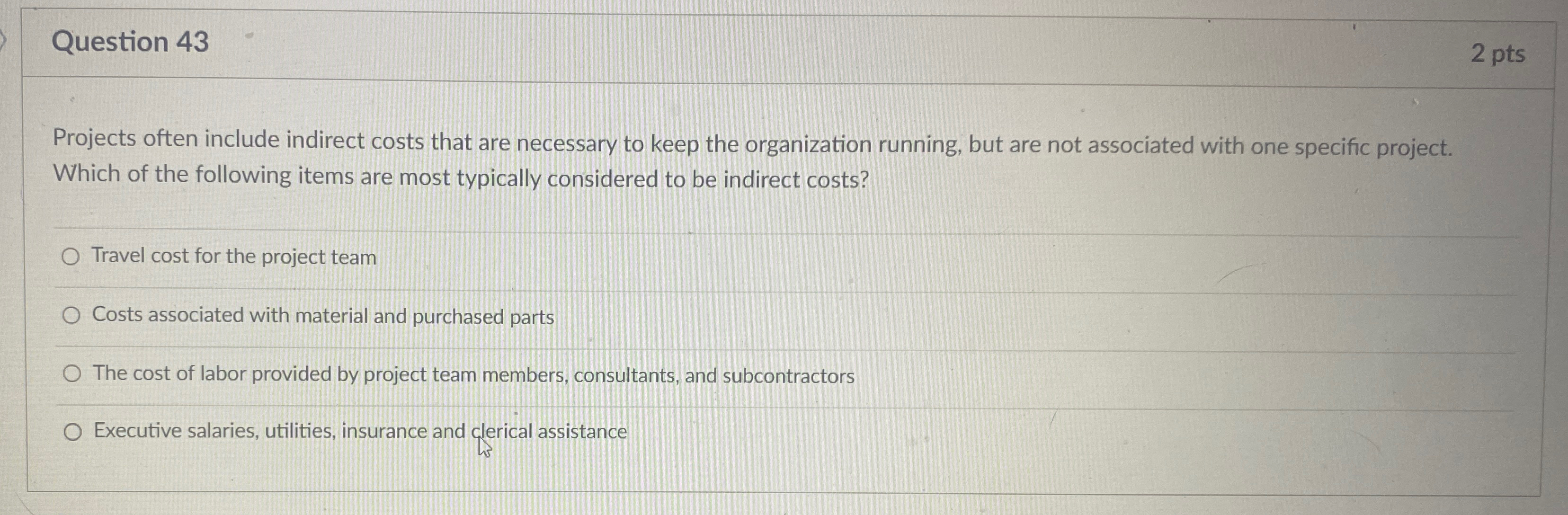  Question 43 2 pts Projects often include indirect costs that are
